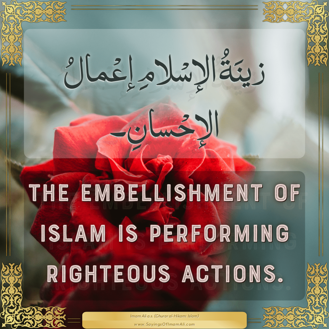 The embellishment of Islam is performing righteous actions.